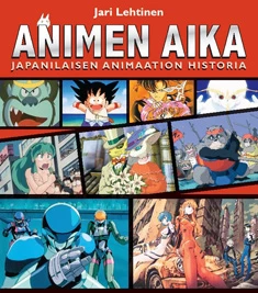 Animen aika: Japanilaisen animaation historia - Jari Lehtinen