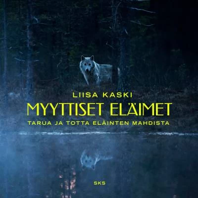 Myyttiset eläimet: Tarua ja totta eläinten mahdista - Liisa Kaski