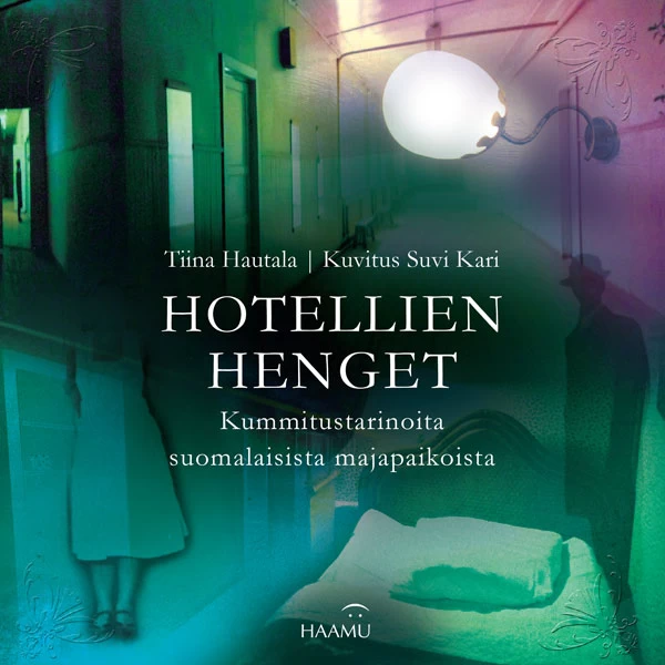 Hotellien henget: kummitustarinoita suomalaisista majapaikoista (Haamun aavetarinasarja) - Tiina Hietikko-Hautala