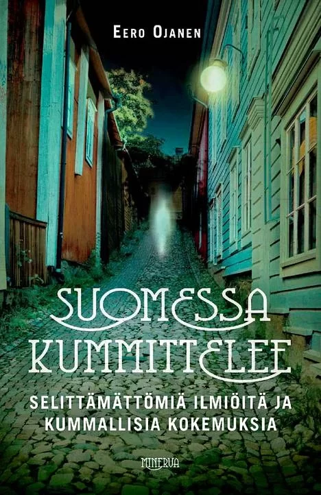 Suomessa kummittelee: selittämättömiä ilmiöitä ja kummallisia kokemuksia - Eero Ojanen