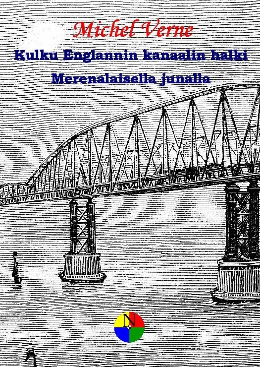 Kulku Englannin kanaalin halki; Merenalaisella junalla - Michel Verne