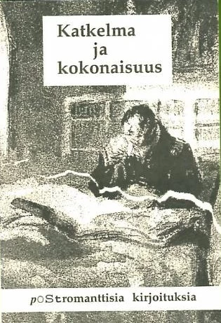 Katkelma ja kokonaisuus: Postromanttisia kirjoituksia (Jyväskylän yliopiston kirjallisuuden laitoksen julkaisuja #7) - Keijo Virtanen