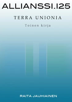 Allianssi.125: Terra Unionia. Toinen kirja (Allianssi.125: Terra Unionia #2) - Raita Jauhiainen