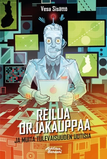 Reilua orjakauppaa: ja muita tulevaisuuden uutisia - Vesa Sisättö