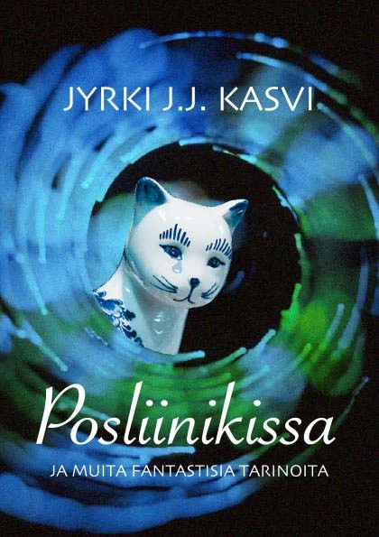 Posliinikissa ja muita fantastisia tarinoita - Jyrki Kasvi