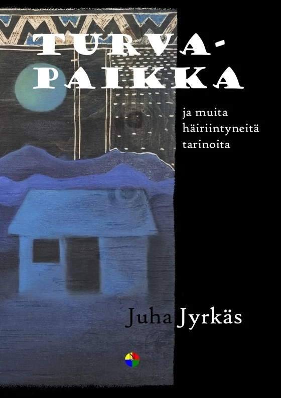 Turvapaikka ja muita häiriintyneitä tarinoita - Juha Jyrkäs