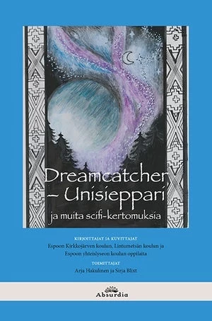 Dreamcatcher - Unisieppari: ja muita scifi-kertomuksia (Koululaiset kirjoittavat koululaisille #3) - Arja Hakulinen, Sirja Blixt