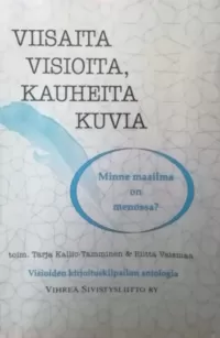 Viisaita visioita, kauheita kuvia: Minne maailma on menossa? Visioiden kirjoituskilpailun antologia