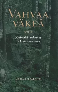 Vahvaa väkeä: Kotimaisia uskomus- ja fantasiaolentoja